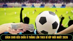 Cách Chơi Kèo Châu Á Thắng Lớn