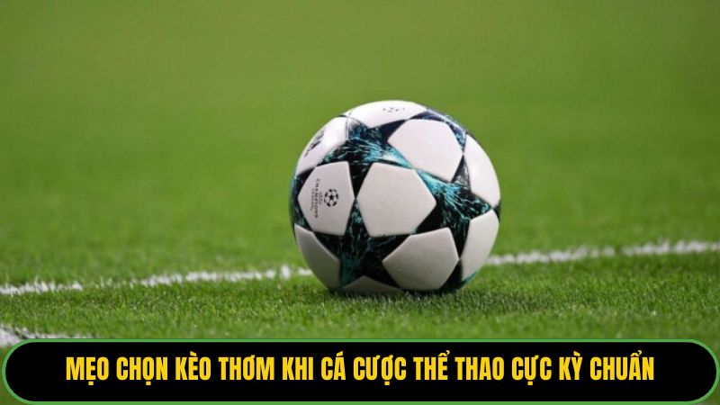 mẹo chọn kèo thơm khi cá cược